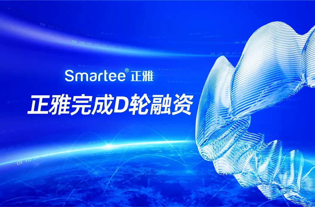 3D打印隱形牙套正雅齒科完成5億元D輪融資，加速推動(dòng)數(shù)字化正畸產(chǎn)業(yè)布局
